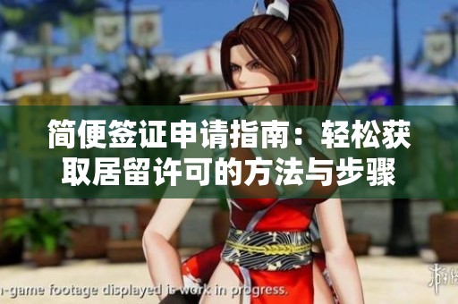 简便签证申请指南：轻松获取居留许可的方法与步骤
