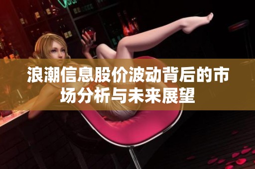 浪潮信息股价波动背后的市场分析与未来展望