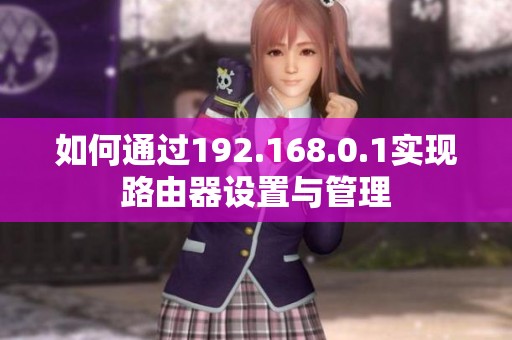 如何通过192.168.0.1实现路由器设置与管理