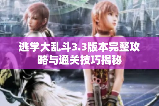 逃学大乱斗3.3版本完整攻略与通关技巧揭秘