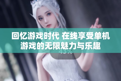 回忆游戏时代 在线享受单机游戏的无限魅力与乐趣