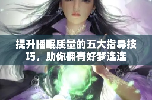提升睡眠质量的五大指导技巧，助你拥有好梦连连