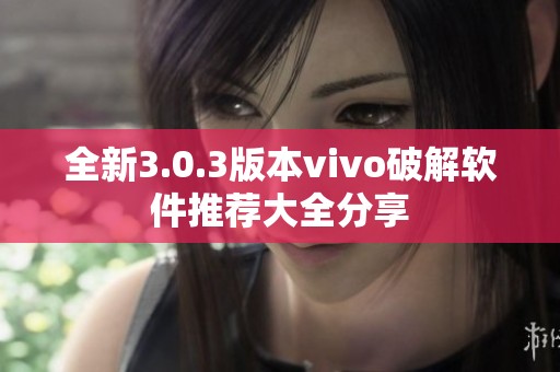 全新3.0.3版本vivo破解软件推荐大全分享