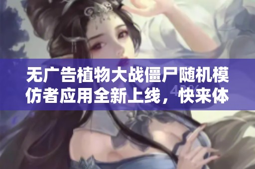 无广告植物大战僵尸随机模仿者应用全新上线，快来体验吧！