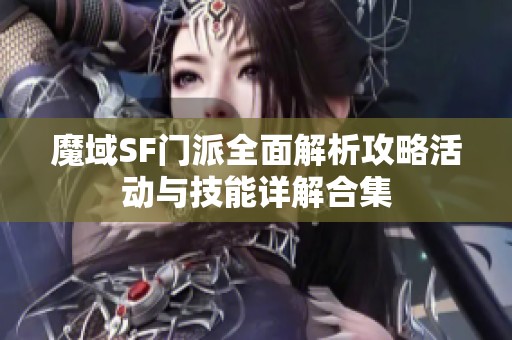 魔域SF门派全面解析攻略活动与技能详解合集