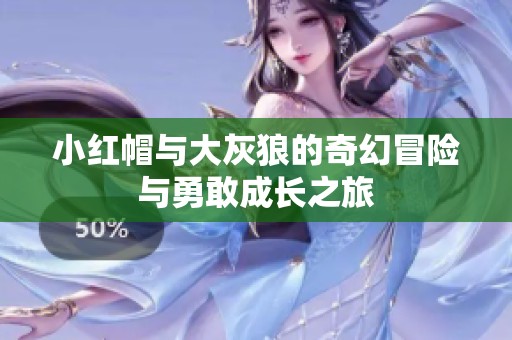 小红帽与大灰狼的奇幻冒险与勇敢成长之旅