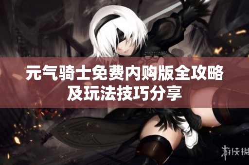 元气骑士免费内购版全攻略及玩法技巧分享
