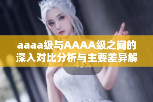 aaaa级与AAAA级之间的深入对比分析与主要差异解读
