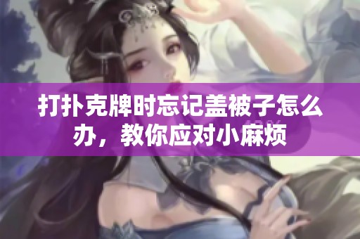 打扑克牌时忘记盖被子怎么办，教你应对小麻烦