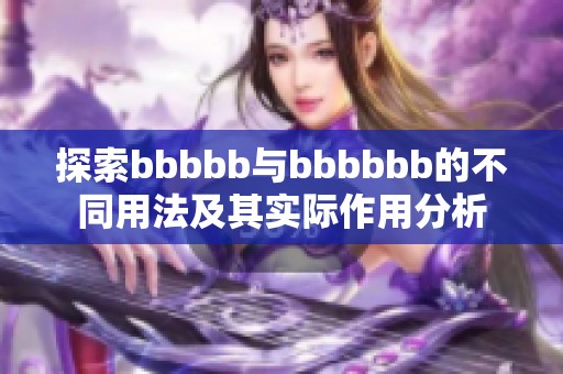 探索bbbbb与bbbbbb的不同用法及其实际作用分析