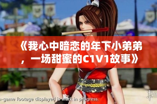 《我心中暗恋的年下小弟弟，一场甜蜜的C1V1故事》