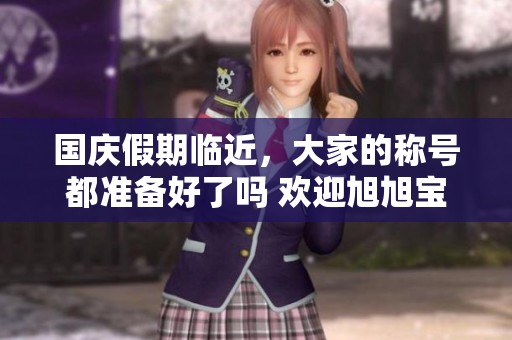 国庆假期临近，大家的称号都准备好了吗 欢迎旭旭宝宝回归