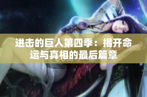进击的巨人第四季：揭开命运与真相的最后篇章