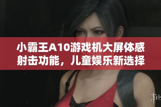小霸王A10游戏机大屏体感射击功能，儿童娱乐新选择