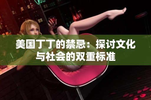 美国丁丁的禁忌：探讨文化与社会的双重标准