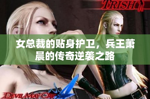 女总裁的贴身护卫，兵王萧晨的传奇逆袭之路