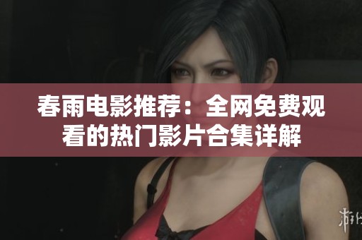 春雨电影推荐：全网免费观看的热门影片合集详解