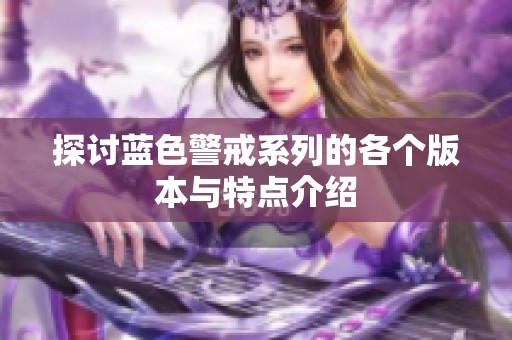 探讨蓝色警戒系列的各个版本与特点介绍