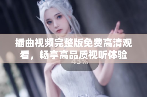 插曲视频完整版免费高清观看，畅享高品质视听体验