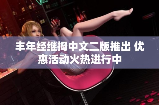 丰年经继拇中文二版推出 优惠活动火热进行中