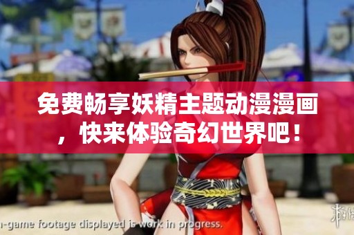 免费畅享妖精主题动漫漫画，快来体验奇幻世界吧！