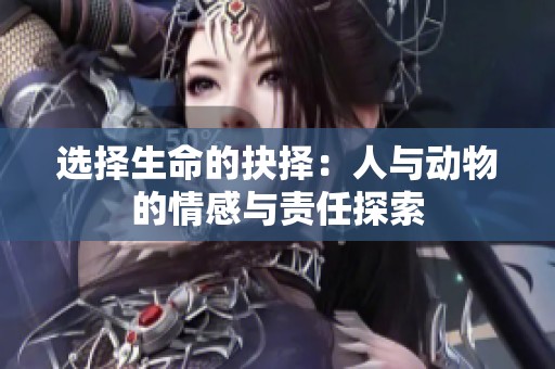 选择生命的抉择：人与动物的情感与责任探索