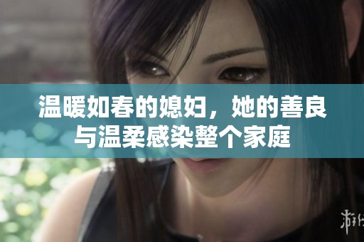 温暖如春的媳妇，她的善良与温柔感染整个家庭