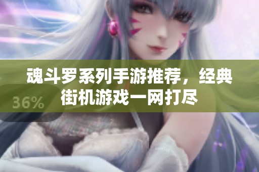 魂斗罗系列手游推荐，经典街机游戏一网打尽