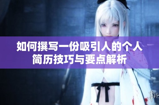 如何撰写一份吸引人的个人简历技巧与要点解析