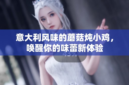 意大利风味的蘑菇炖小鸡，唤醒你的味蕾新体验
