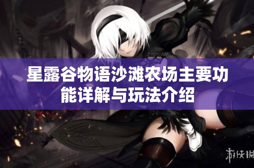 星露谷物语沙滩农场主要功能详解与玩法介绍