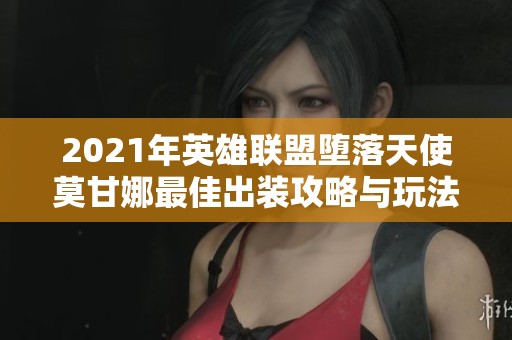 2021年英雄联盟堕落天使莫甘娜最佳出装攻略与玩法解析