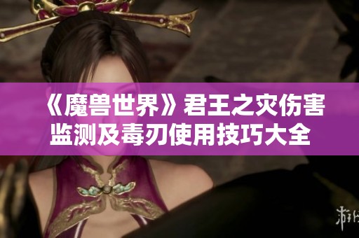 《魔兽世界》君王之灾伤害监测及毒刃使用技巧大全