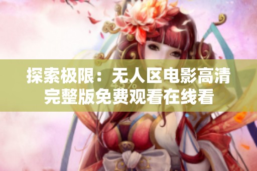 探索极限：无人区电影高清完整版免费观看在线看