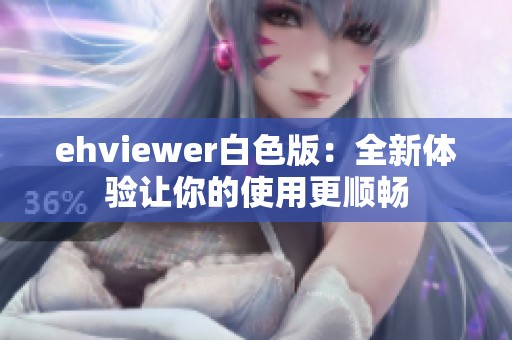 ehviewer白色版：全新体验让你的使用更顺畅