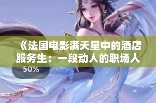 《法国电影满天星中的酒店服务生：一段动人的职场人生》