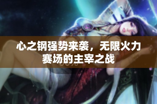 心之钢强势来袭，无限火力赛场的主宰之战