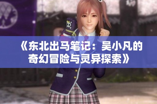 《东北出马笔记：吴小凡的奇幻冒险与灵异探索》