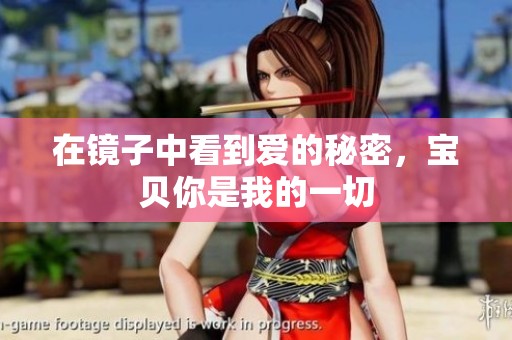 在镜子中看到爱的秘密，宝贝你是我的一切