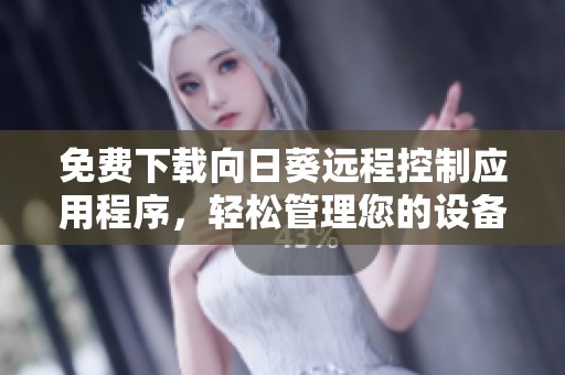 免费下载向日葵远程控制应用程序，轻松管理您的设备