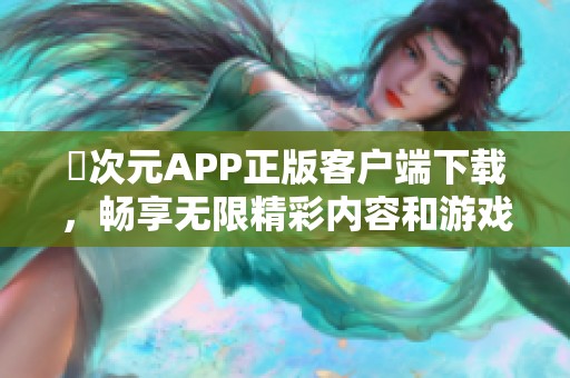 囧次元APP正版客户端下载，畅享无限精彩内容和游戏乐趣