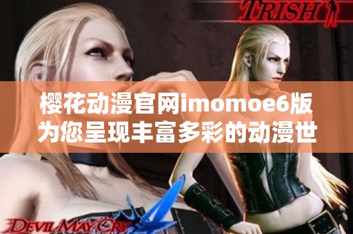 樱花动漫官网imomoe6版为您呈现丰富多彩的动漫世界