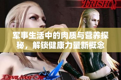军事生活中的肉质与营养探秘，解锁健康力量新概念