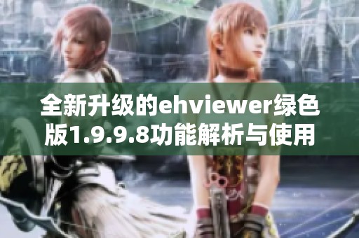 全新升级的ehviewer绿色版1.9.9.8功能解析与使用指南