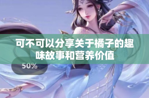 可不可以分享关于橘子的趣味故事和营养价值