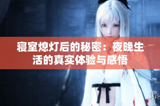 寝室熄灯后的秘密：夜晚生活的真实体验与感悟