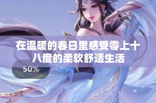 在温暖的春日里感受零上十八度的柔软舒适生活