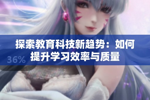 探索教育科技新趋势：如何提升学习效率与质量