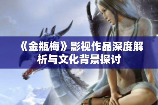 《金瓶梅》影视作品深度解析与文化背景探讨