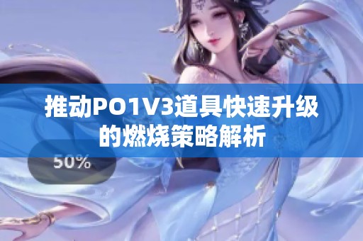 推动PO1V3道具快速升级的燃烧策略解析